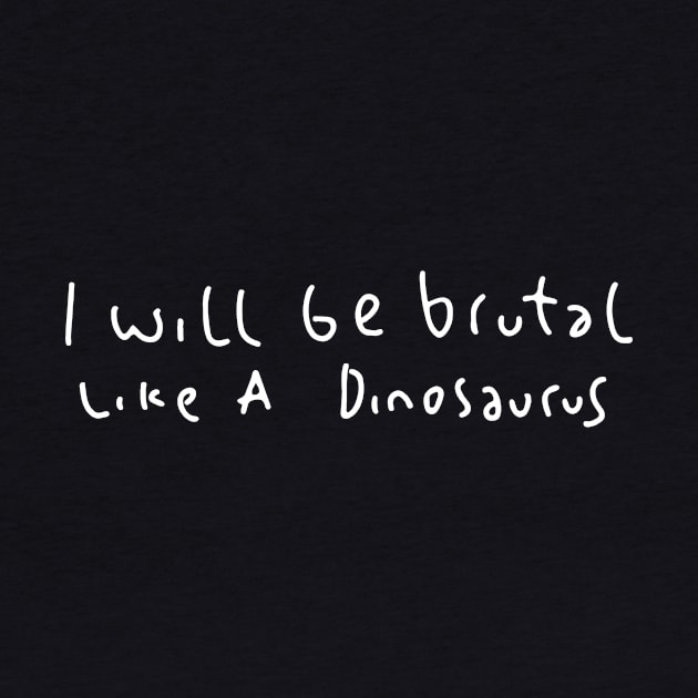 i will be brutal like a dinosaurus by madtyas